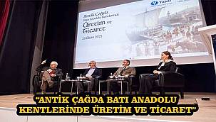 Antik Çağda Batı Anadolu Kentlerinde Üretim ve Ticaret Panelde Ele Alındı