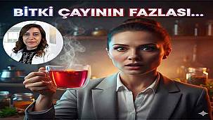 Bitki çayları doğru tüketilmediğinde faydadan çok zarar verebilir!