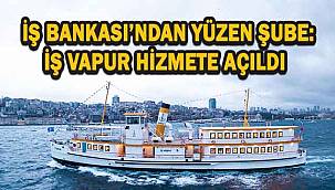 İş Bankası'ndan Bir İlk: Yeni Nesil Yüzen Şube İş Vapur Hizmete Girdi