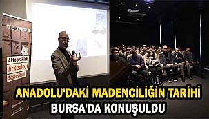 Anadolu Madenciliğinin Tarihsel Serüveni Bursa'da Ele Alındı