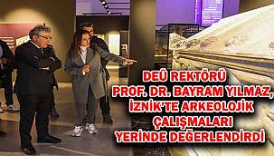 DEÜ Rektörü Prof. Dr. Bayram Yılmaz, İznik’teki Arkeolojik Çalışmaları Yerinde İnceledi