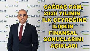 Çağdaş Cam, 2026 yılının ilk çeyreğine ilişkin finansal sonuçlarını açıkladı