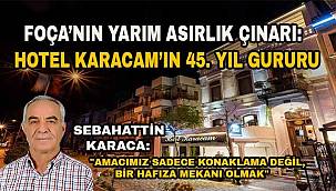 Foça'nın Tarihi Tanığı Hotel Karacam 45. Hizmet Yılını Kutluyor