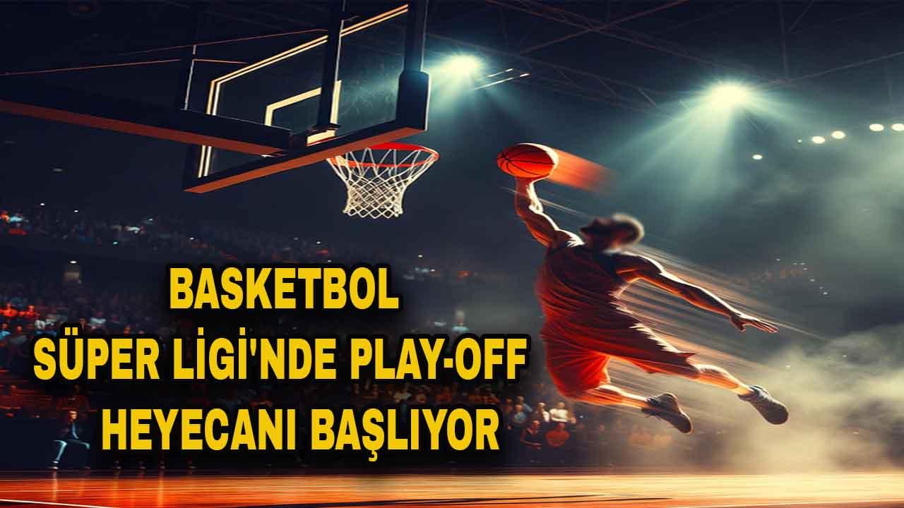 Basketbol Süper Ligi'nde Play-Off Heyecanı Başlıyor