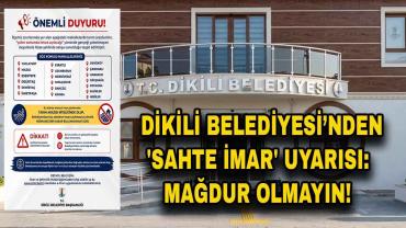 Dikili Belediyesi'nden 'sahte imar' uyarısı