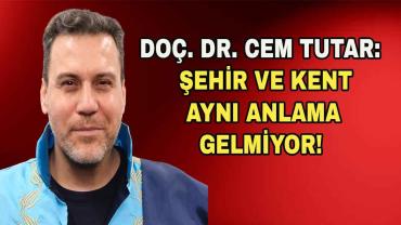 Doç. Dr. Tutar’dan "Kent ve Şehir" Ayrımı: Aynı Değiller!