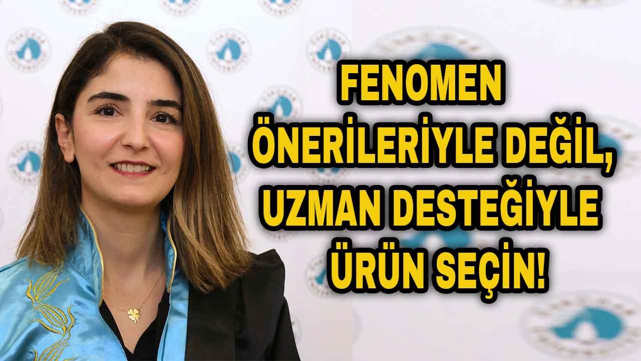 Fenomen önerileriyle değil, uzman desteğiyle ürün seçin!