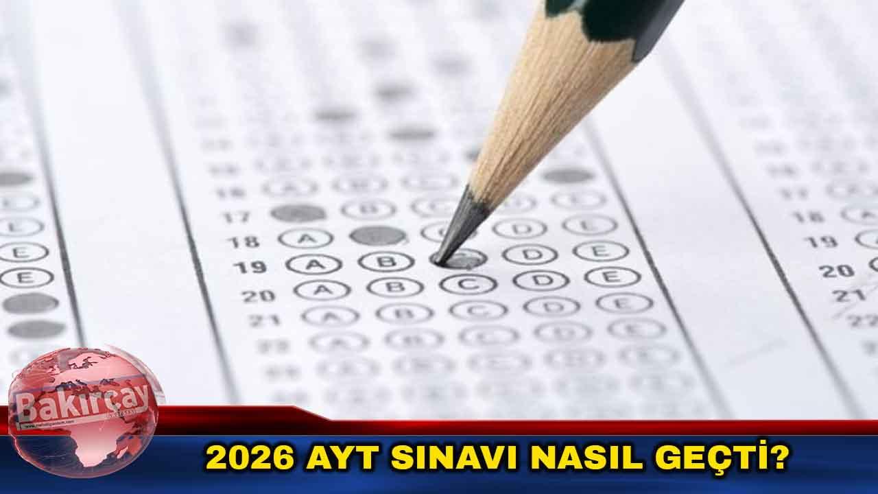 2026 YKS ve AYT Sınavı Nasıl Geçti?