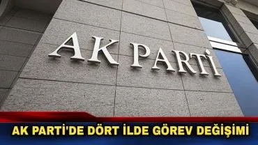 AK Parti'de 4 İl Başkanlığında Görev Değişikliği Yapıldı