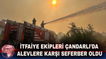 İtfaiye ekipleri Çandarlı’da alevlere karşı seferber oldu
