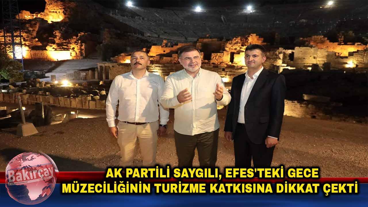 AK Parti İzmir İl Başkanı Saygılı: Gece Müzeciliği Efes'e ilgiyi artırdı