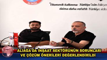Aliağa'da İnşaat Sektörünün Sorunları Masaya Yatırıldı