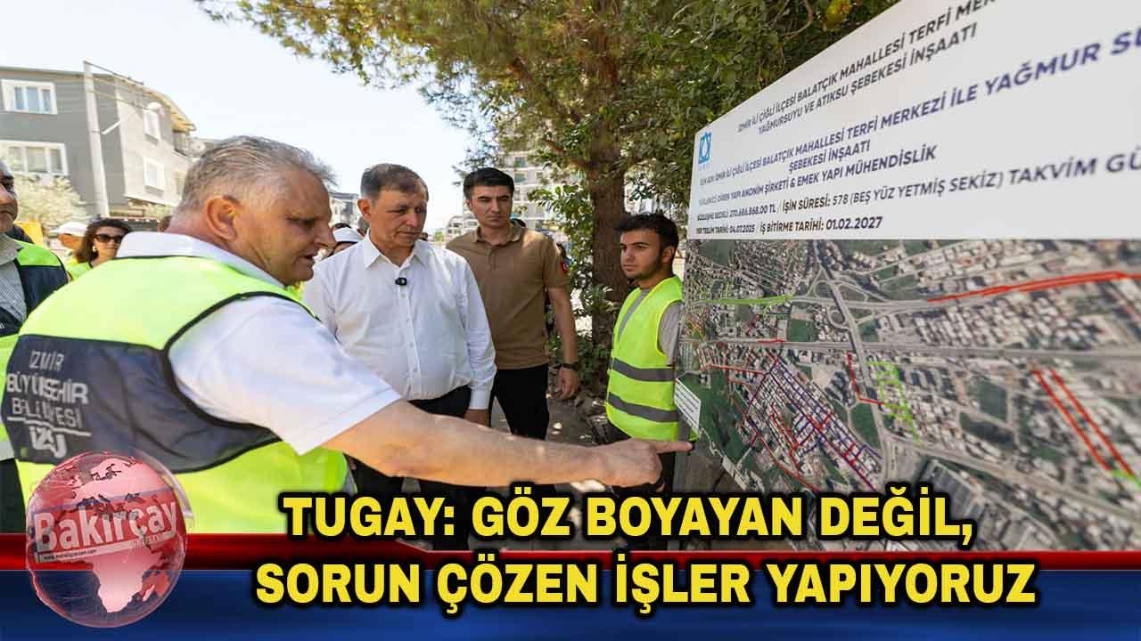 Başkan Tugay: Göz boyayan değil, sorun çözen işler yapıyoruz