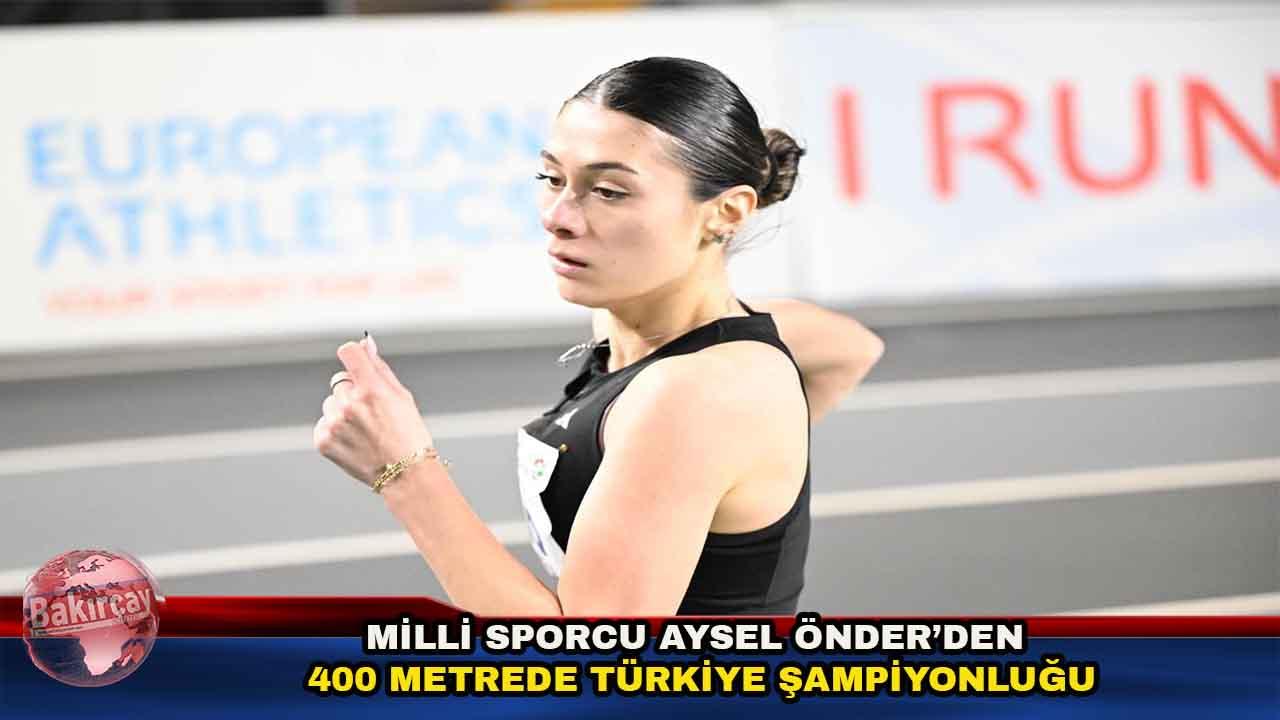 Milli Sporcu Aysel Önder’den 400 Metrede Türkiye Şampiyonluğu