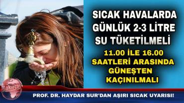 Prof. Dr. Haydar Sur'dan aşırı sıcak uyarısı: “Susamayı beklemeden su için!”